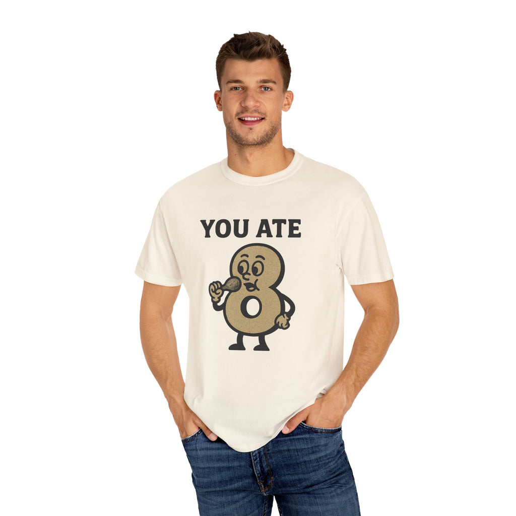 You Ate! Eight! Whatever. T-Shirt