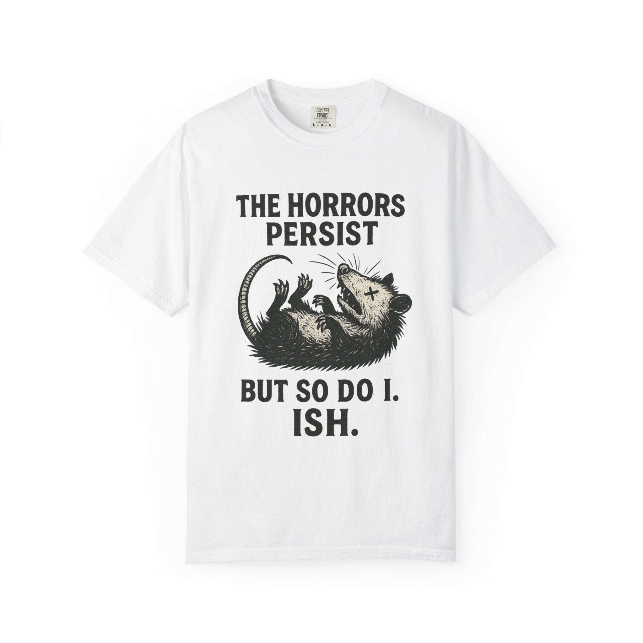The Horrors Persist But I Play Dead T-Shirt