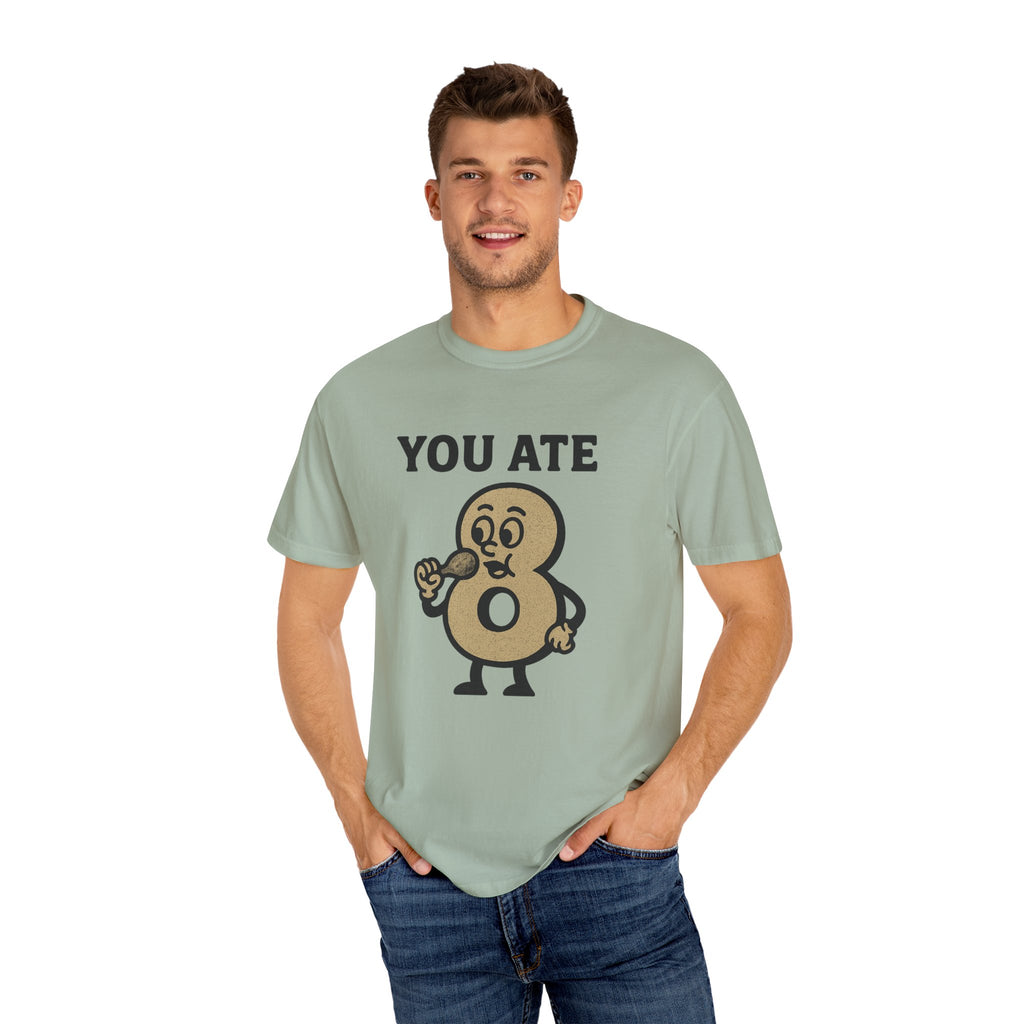 You Ate! Eight! Whatever. T-Shirt