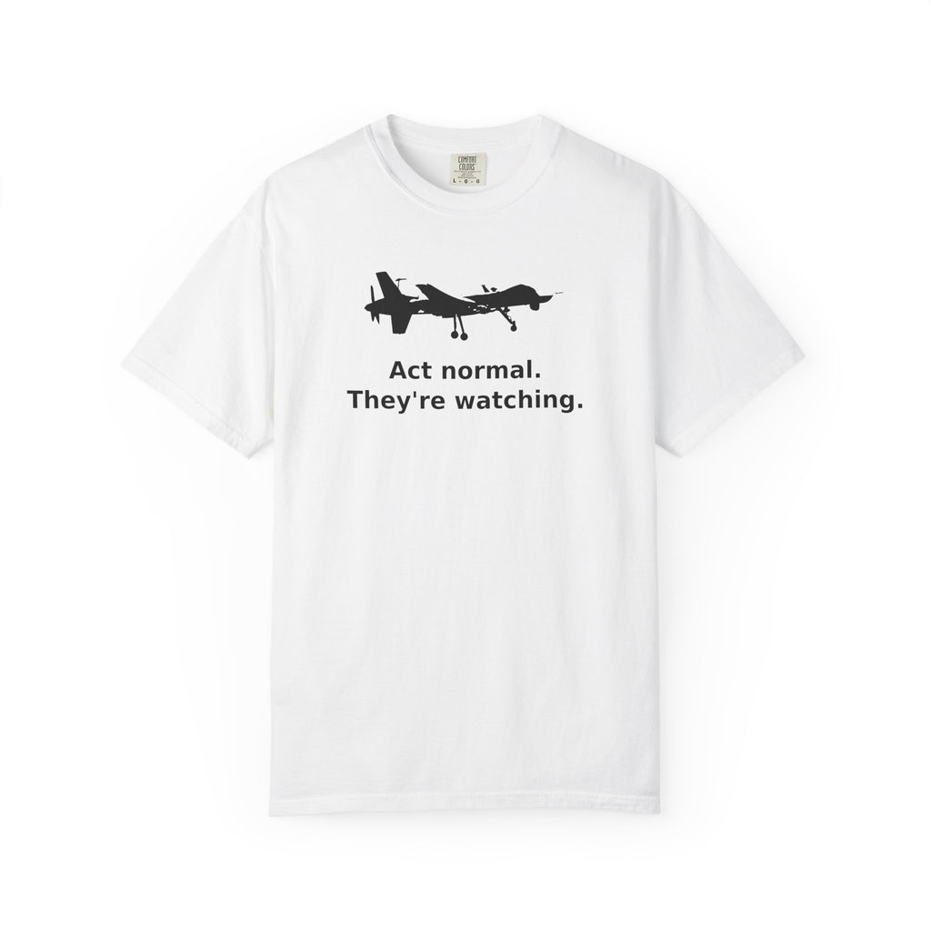 Act Normal. They're watching. T-Shirt