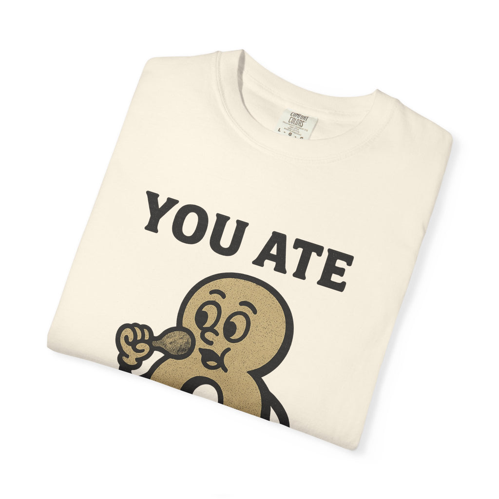 You Ate! Eight! Whatever. T-Shirt