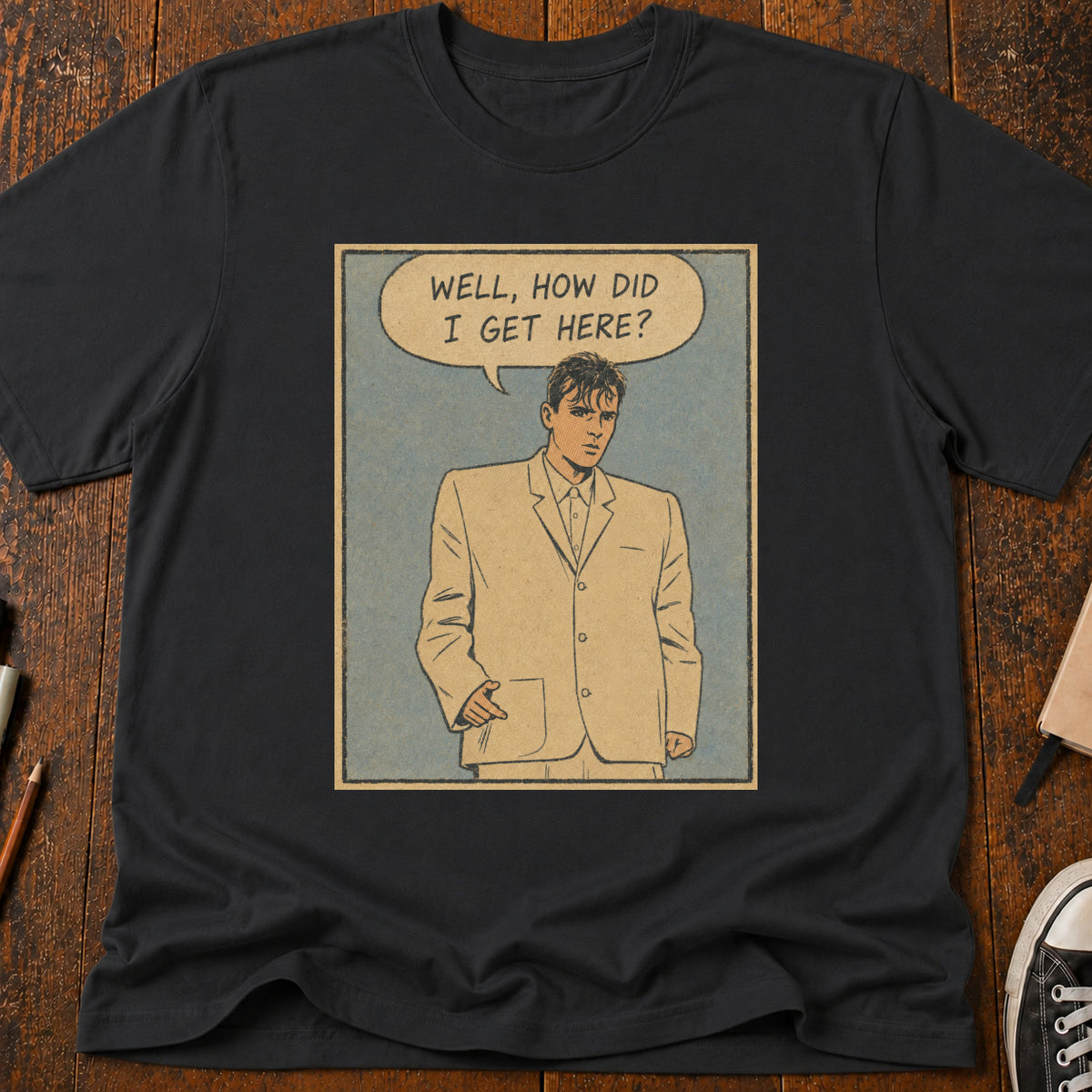 How Did I Get Here T-Shirt