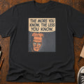 More You Know T-Shirt