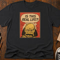 Is This Real LIfe T-Shirt