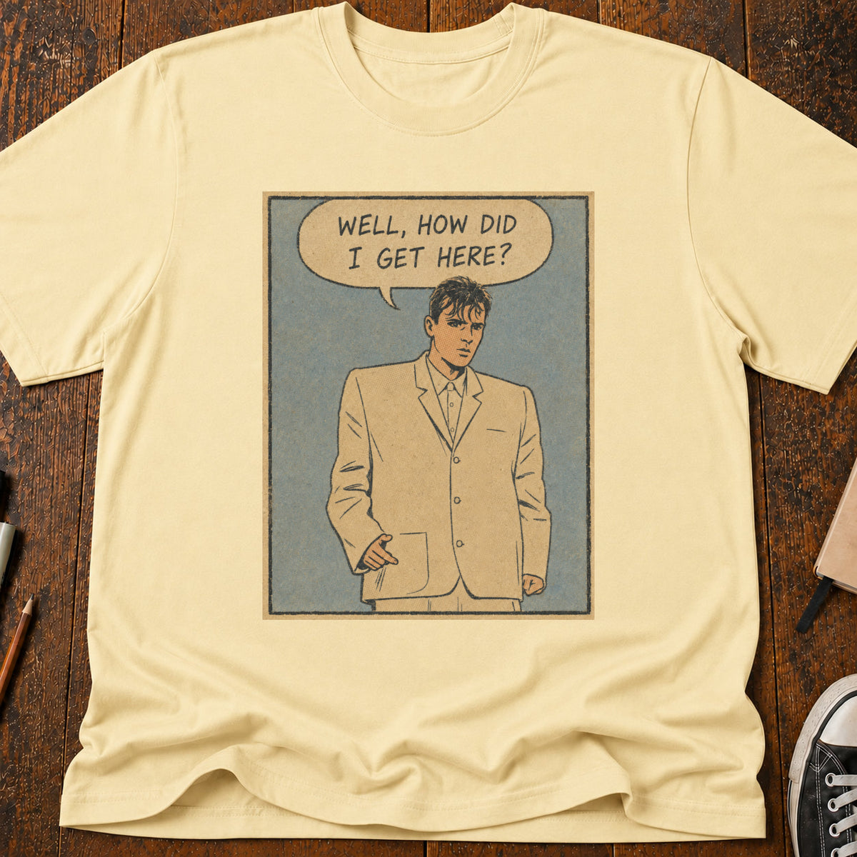 How Did I Get Here T-Shirt