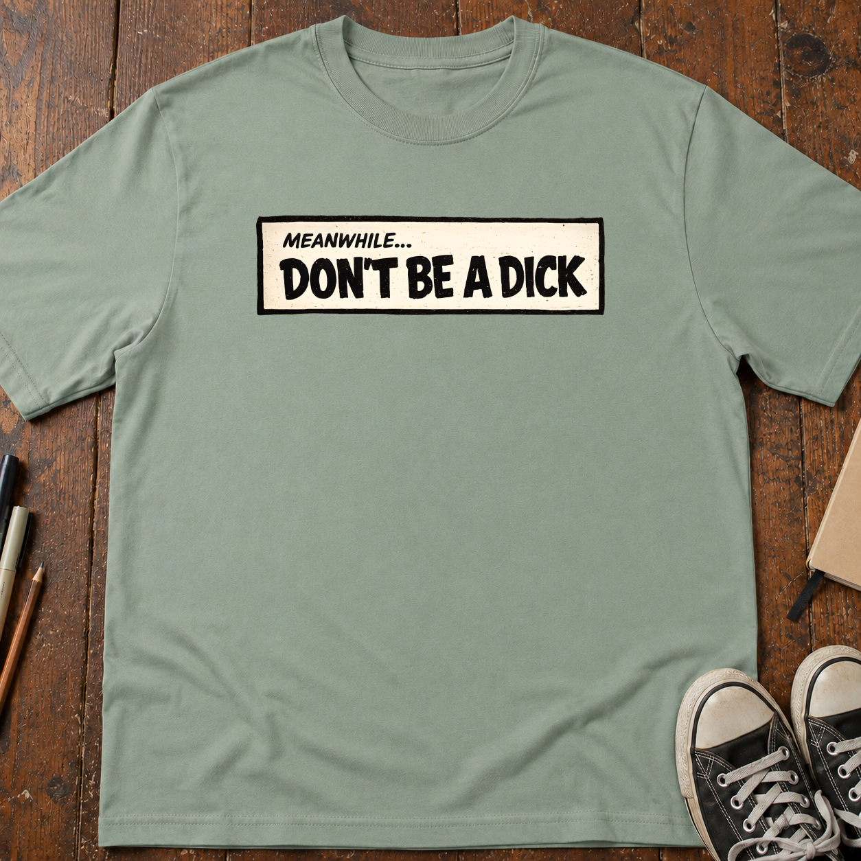 Meanwhile, Don't Be A Dick T-Shirt