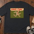 Have Fun! T-Shirt