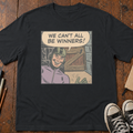 We Can't All Be Winners T-Shirt