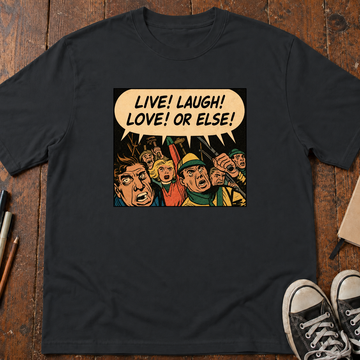 Live! Laugh! Love! Or Else! T-Shirt