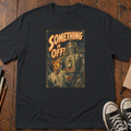 Something Is Off! T-Shirt