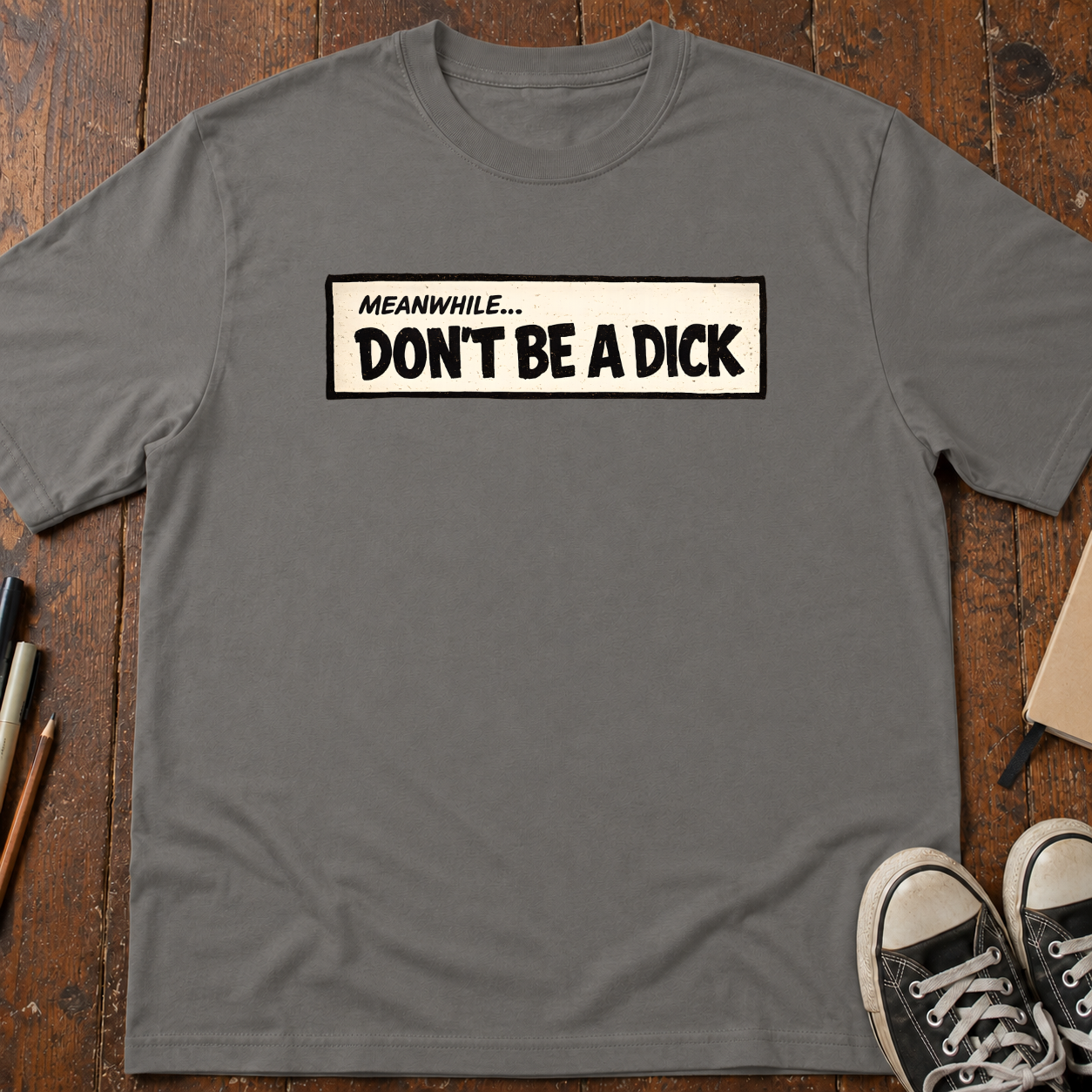 Meanwhile, Don't Be A Dick T-Shirt
