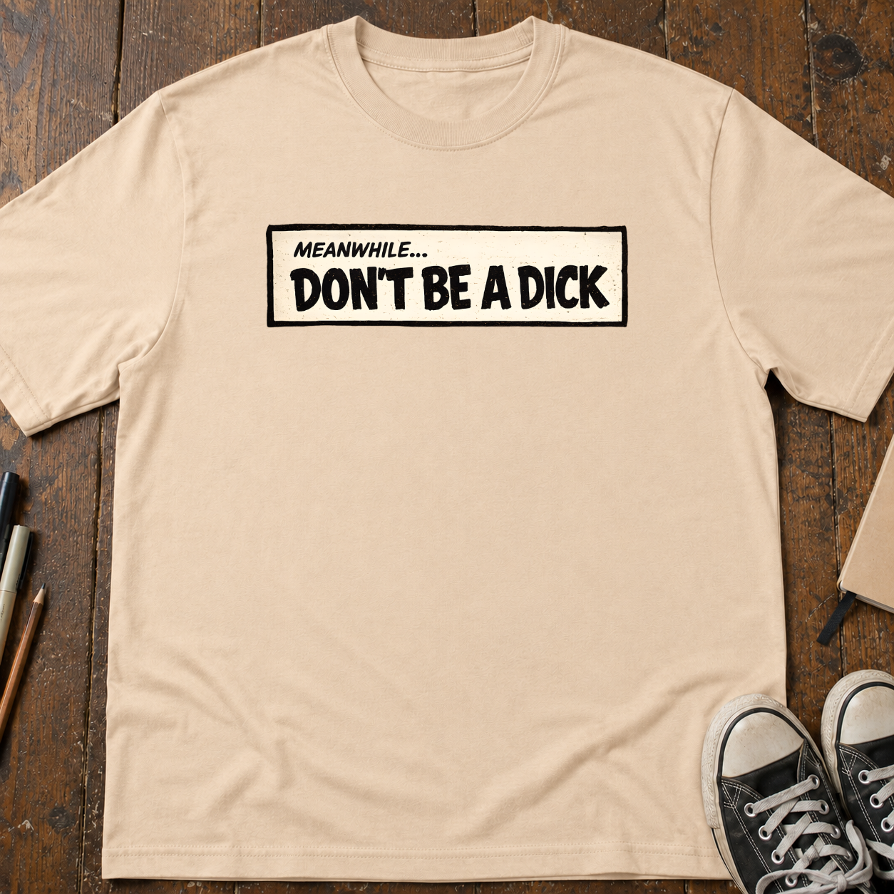 Meanwhile, Don't Be A Dick T-Shirt