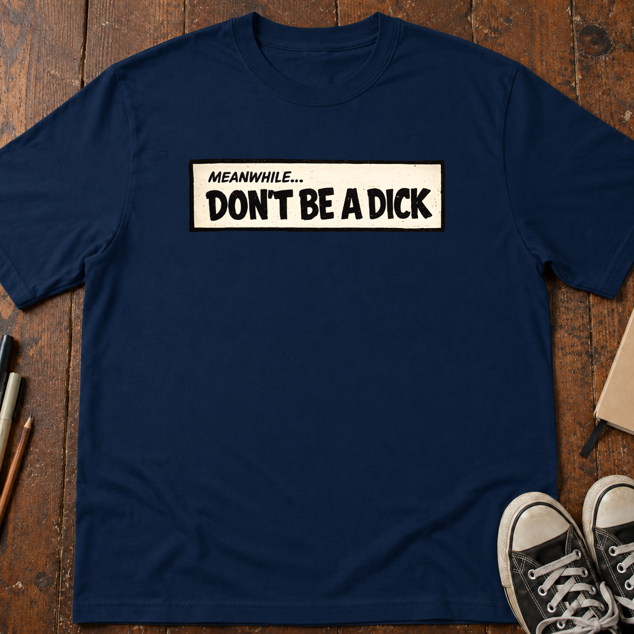 Meanwhile, Don't Be A Dick T-Shirt