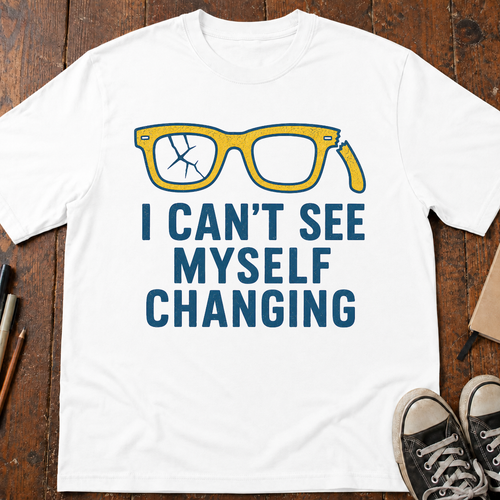 Can't See Myself Changing T-Shirt