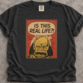 Is This Real LIfe T-Shirt