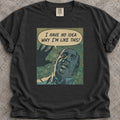 Why I'm Like This T-Shirt