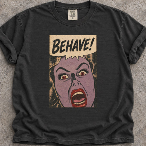 Behave! T-Shirt