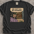 We Can't All Be Winners T-Shirt