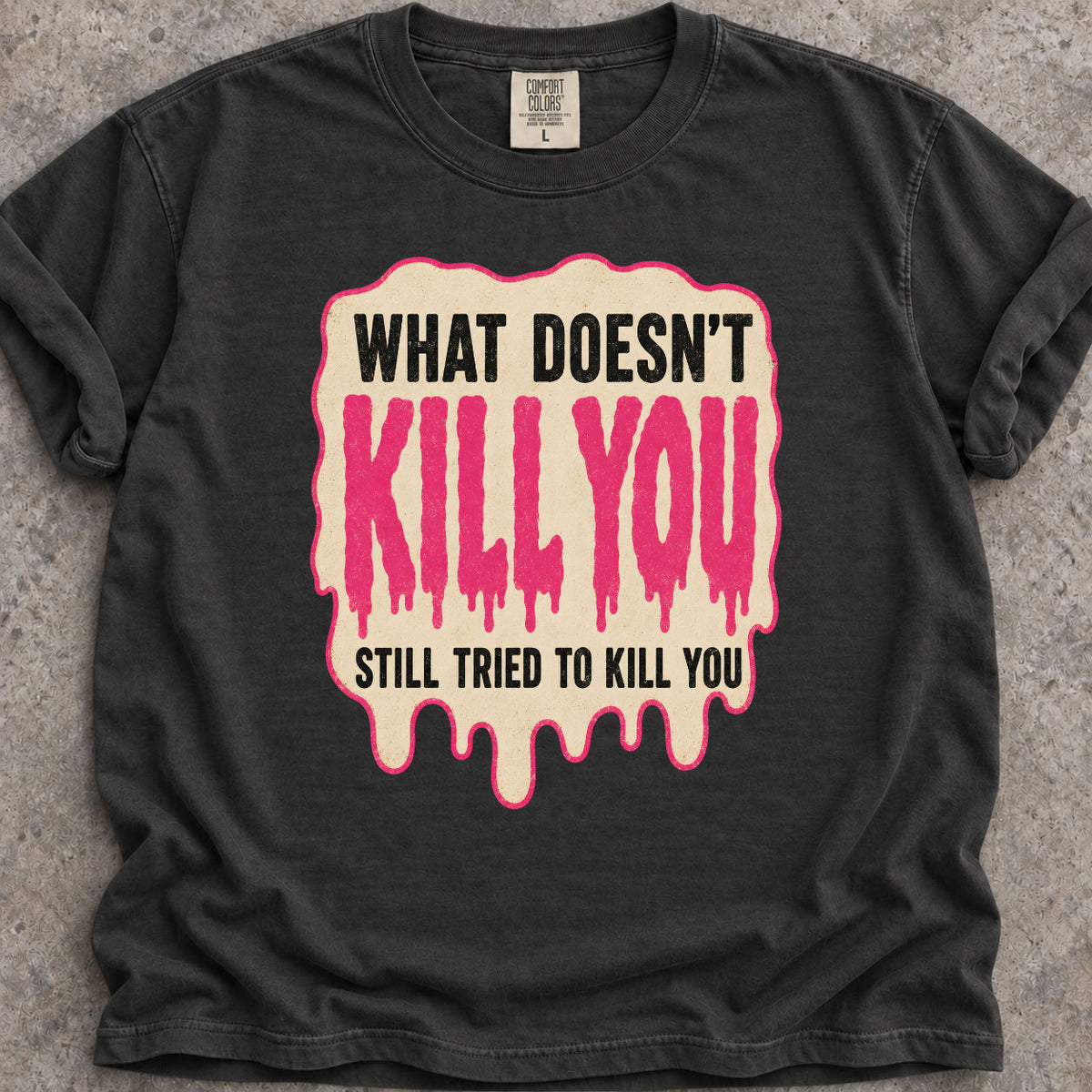 What Doesn't Kill You T-Shirt