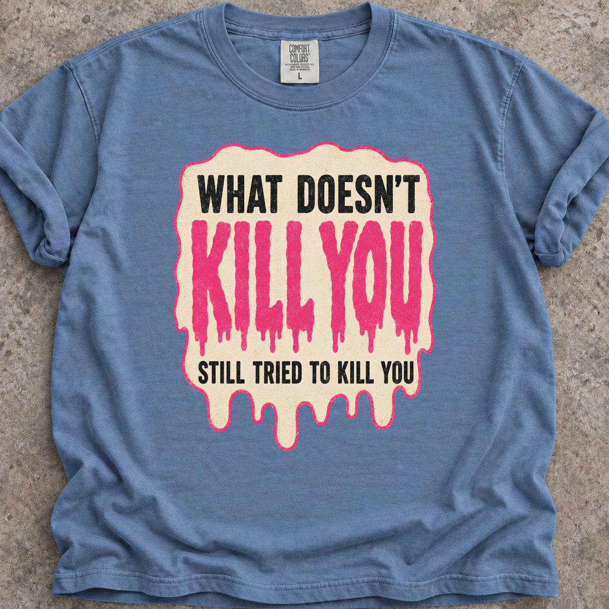 What Doesn't Kill You T-Shirt