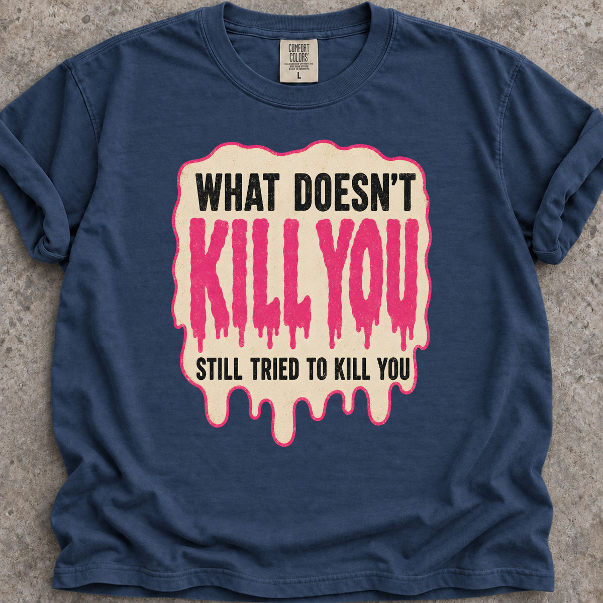 What Doesn't Kill You T-Shirt