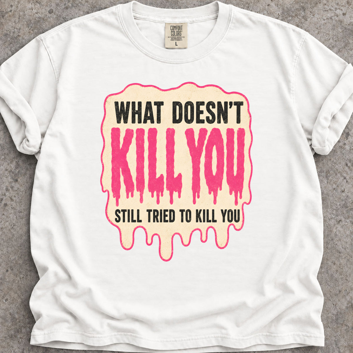 What Doesn't Kill You T-Shirt